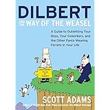 Dilbert and the Way of the Weasel: A Guide to Outwitting Your Boss, Your Coworkers, and the Other Pants-Wearing Ferrets in Yo