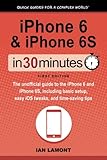 iPhone 6 & 6S In 30 Minutes: The unofficial guide to the iPhone 6 and iPhone 6S, including basic set
