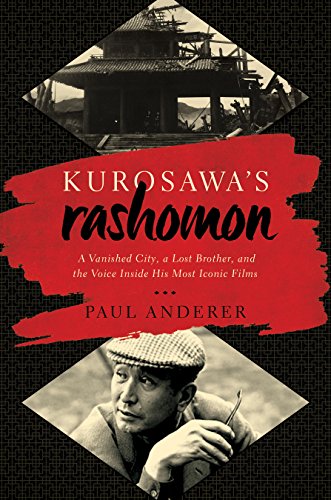 Kurosawa's Rashomon: A Vanished City, a Lost Brother, and the Voice Inside His Iconic Films by Paul Anderer