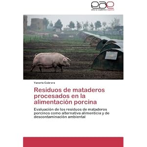 Residuos de mataderos procesados en la alimentación porcina: Evaluación de los residuos de mataderos porcinos  como alternativa alimenticia y de des
