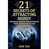 21 SECRETS OF ATTRACTING MONEY: Metaphysical Insights For Physical And Spiritual Wealth—Including 9 Do-It-Yourself Energy Experiments