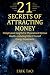 21 SECRETS OF ATTRACTING MONEY: Metaphysical Insights For Physical And Spiritual Wealth-Including 9 by Erik Tao