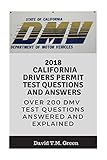 2018 California Drivers Permit Test Questions And Answers: Over 200 California Driver License Test Questions Answered and Explained