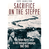 Sacrifice on the Steppe: The Italian Alpine Corps in the Stalingrad Campaign, 1942-1943