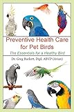 Preventive Health Care for Pet Birds: The Essentials for a Healthy Bird by Dr. Greg Burkett Dipl ABVP (Avian)