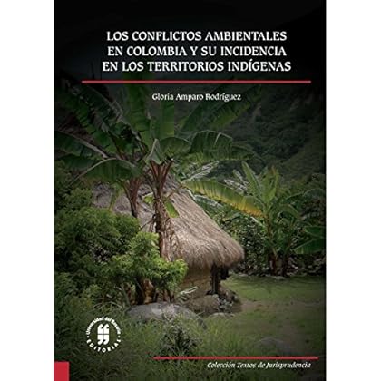 Los conflictos ambientales en Colombia y su incidencia en los territorios indígenas (Textos de Jurisprudencia) Los conflictos ambientales en Colombia y su incidencia en los territorios indígenas (Textos de Jurisprudencia)