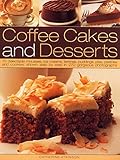 Coffee Cakes & Desserts: 70 Delectable Mousses, Ice Creams, Gateaux, Puddings, Pies, Pastries And Co by 