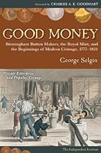 Good Money: Birmingham Button Makers, the Royal Mint, and the Beginnings of Modern Coinage, 1775-1821