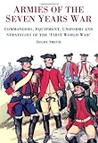Armies of the Seven Years War: Commanders, Equipment, Uniforms and Strategies of the 'First World War'