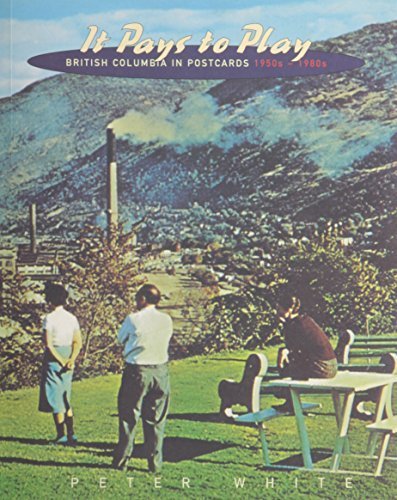 It Pays To Play British Columbia In Postcards 1950s 1980s By