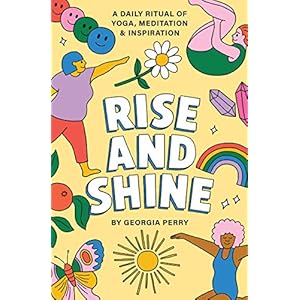 Rise and Shine: A Daily Ritual of Yoga, Meditation and Inspiration