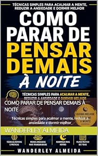 Livro Como Parar de Pensar Demais à Noite: Técnicas simples para acalmar a mente, reduzir a ansiedade e dormir melhor