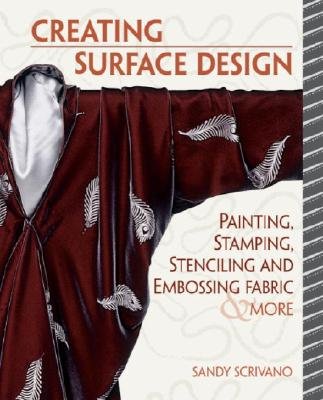 Creative Surface Design: Painting, Stamping, Stenciling, and Embossing Fabric & More