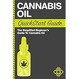 Cannabis Oil:QuickStart Guide - The Simplified Beginner's Guide to Cannabis Oil (Cannabis Oil, Hemp Oil, Rick Simpson Oil)
