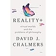 Reality+: Virtual Worlds and the Problems of Philosophy