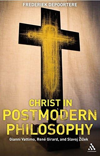 Christ in Postmodern Philosophy: Gianni Vattimo, Rene Girard, and Slavoj Zizek