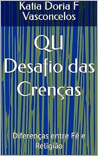 Livro QU Desafio das Crenças: Diferenças entre Fé e Religião (Qu - Quociente de Inteligência Universal Sincrônico Livro 5)