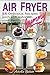 Air Fryer: 55 Delicious Recipes which will Astonish your Family (Air Fryer Cookbook, Air Fryer without Oil, Air Fryer Recipes)