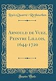 Arnould de Vuez, Peintre Lillois, 1644-1720 (Classic Reprint) (French Edition) by 
