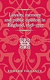 Edward Vallance, "Loyalty, Memory and Public Opinion in England, 1658-1727" (Manchester UP, 2019)