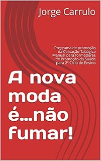 Livro A nova moda é…não fumar!: Programa de promoção da Cessação Tabágica Manual para formadores de Promoção da Saúde para 2º Ciclo de Ensino (Psicologia da Saúde Livro 1)