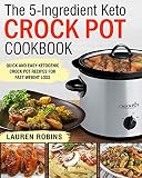 The 5-ingredient Keto Crock Pot Cookbook: Quick and Easy Ketogenic Crock Pot Recipes for Fast Weigth The 5-ingredient Keto Crock Pot Cookbook: Quick and Easy Ketogenic Crock Pot Recipes for Fast Weigth