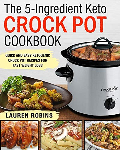 The 5-ingredient Keto Crock Pot Cookbook: Quick and Easy Ketogenic Crock Pot Recipes for Fast Weigth The 5-ingredient Keto Crock Pot Cookbook: Quick and Easy Ketogenic Crock Pot Recipes for Fast Weigth
