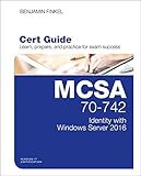 MCSA 70-742 Cert Guide: Identity with Windows Server 2016 (Certification Guide) MCSA 70-742 Cert Guide: Identity with Windows Server 2016 (Certification Guide)