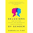 Delusions of Gender: How Our Minds, Society, and Neurosexism Create Difference