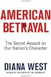 American Betrayal: The Secret Assault on Our Nation&rsquo;s Character