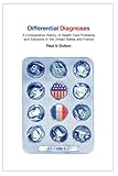 Differential Diagnoses: A Comparative History of Health Care Problems and Solutions in the United States and France (The Culture and Politics of Health Care Work), Paul V. Dutton, 0801474841
