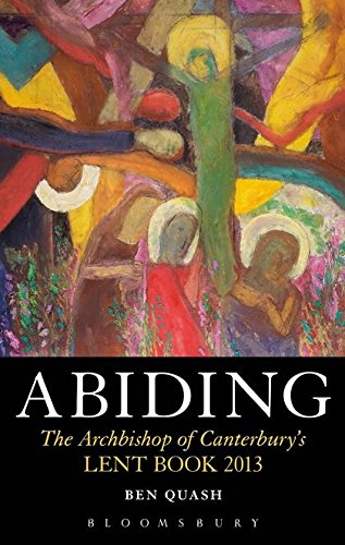 Abiding: The Archbishop of Canterbury's Lent Book 2013 by Ben Quash