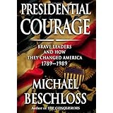 Presidential Courage: Brave Leaders and How They Changed America 1789-1989