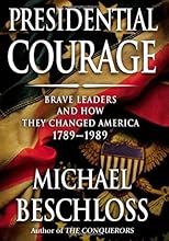Presidential Courage: Brave Leaders and How They Changed America 1789-1989