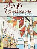 Acrylic Expressions: Painting Authentic Themes and Creating Your Visual Vocabulary by Staci Swider