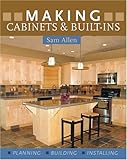 Making Cabinets & Built-Ins: * Planning * Building * Installing by 