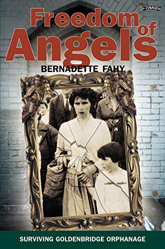 Freedom of Angels: Surviving Goldenbridge Orphanage by Bernadette Fahy