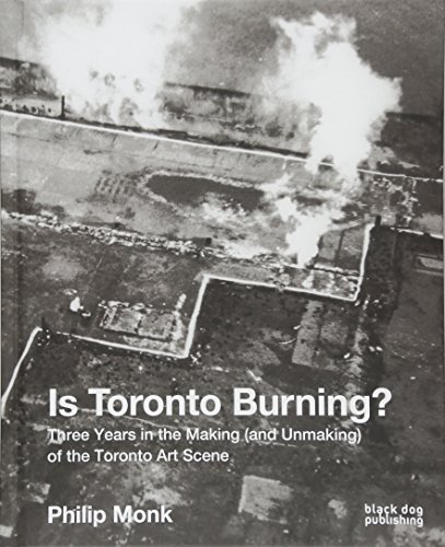 [Ebook] Is Toronto Burning?: Three Years in the Making (and Unmaking) of the Toronto Art Scene [W.O.R.D]