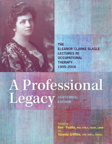 R.e.a.d A Professional Legacy: The Eleanor Clarke Slagle Lectures in Occupational Therapy, 1955-2016 TXT