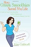 How Green Smoothies Saved My Life: A Guide for Using Green Smoothies, Uplifted Thinking, and Live Fo by Kim Caldwell