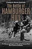 The Battle of Hamburger Hill: The History and Legacy of One of the Vietnam War's Most Controversial by 