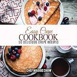 Easy Crepe Cookbook: 50 Delicious Crepe Recipes Easy Crepe Cookbook: 50 Delicious Crepe Recipes