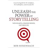 Unleash the Power of Storytelling: Win Hearts, Change Minds, Get Results