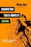 Reinventing Youth Ministry (Again): From Bells and Whistles to Flesh and Blood by 