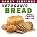 Ketogenic Bread: Low Carb Keto Bread Bakers Cookbook with COLOR PHOTOS, Serving Size, And Nutrition Facts For Every Keto Bread Recipe!