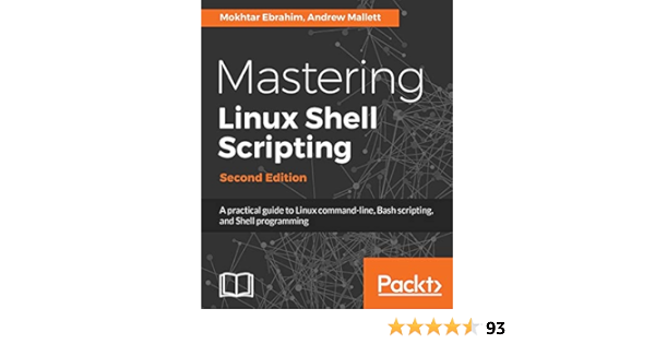 Amazon Com Mastering Linux Shell Scripting A Practical Guide To Linux Command Line Bash Scripting And Shell Programming 2nd Edition Ebrahim Mokhtar Mallett Andrew Books