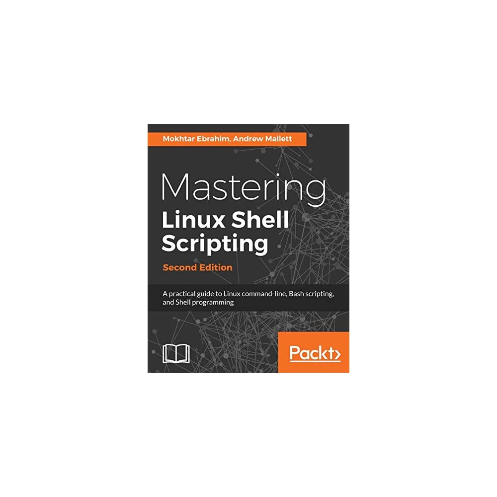 Buy Mastering Linux Shell Scripting A Practical Guide To Linux Command Line Bash Scripting And Shell Programming 2nd Edition 2nd Edition Online In India