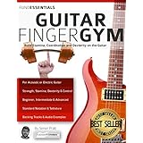 The Guitar Finger-Gym: Build Stamina, Coordination, Dexterity and Speed on the Guitar