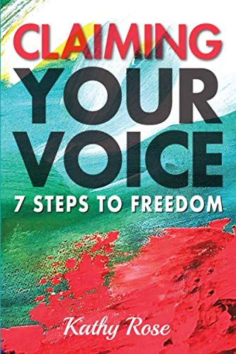 Claiming Your Voice: 7 Steps to Freedom by Kathy Rose