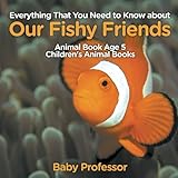 Everything That You Need to Know about Our Fishy Friends - Animal Book Age 5 | Children's Animal Boo by Baby Professor